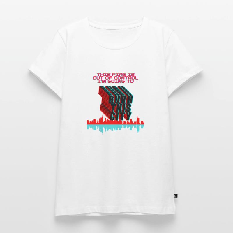 Questo fuoco è fuori controllo Sto per bruciare questo Maglietta ecologica premium da donna
