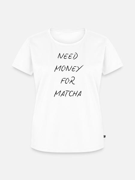 Need money for matcha - Frauen Premium Bio T-Shirt - Weiß
