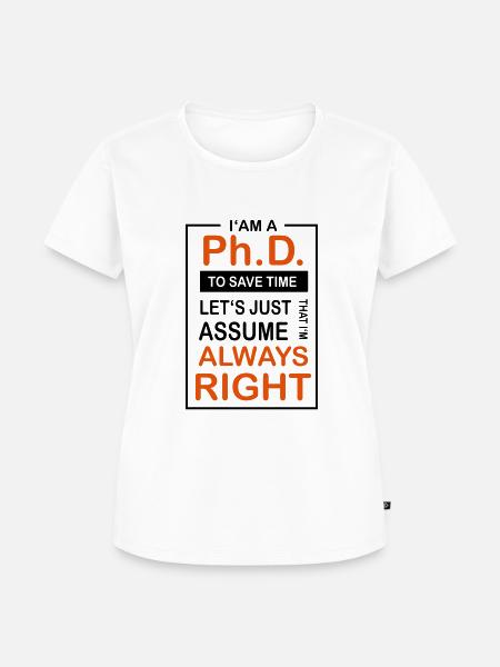 Ph.D. Always Right - Frauen Premium Bio T-Shirt - Weiß