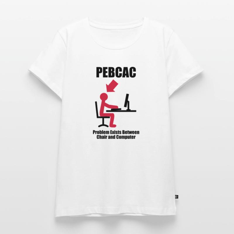 PEBCAC - Problem exists between Chair and Computer Frauen Premium Bio T-Shirt