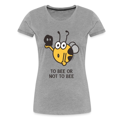 TO BEE OR NOT TO BEE - Frauen Premium T-Shirt