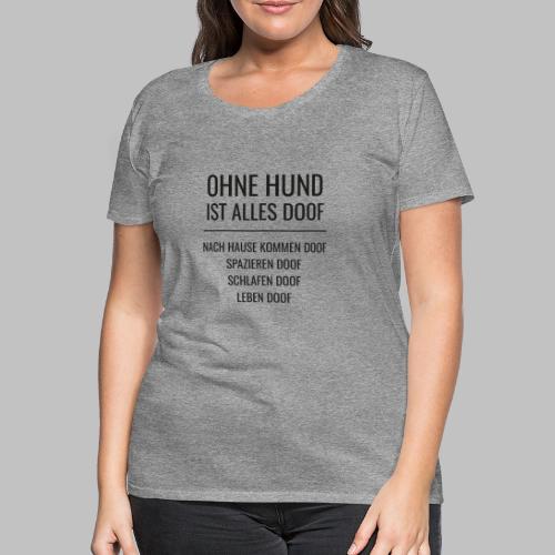 OHNE HUND IST ALLES DOOF - Black Edition - Frauen Premium T-Shirt