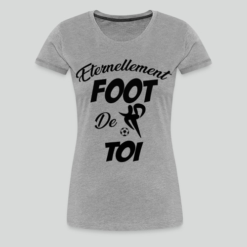 Eternellement Foot de Toi - T-shirt Premium Femme