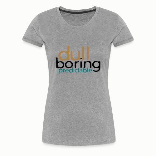 Dull, Boring, Predictable (free color choice) - Women's Premium T-Shirt