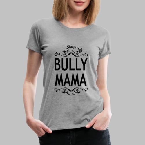 STOLZE BULLY MAMA - Black Edition - Frauen Premium T-Shirt