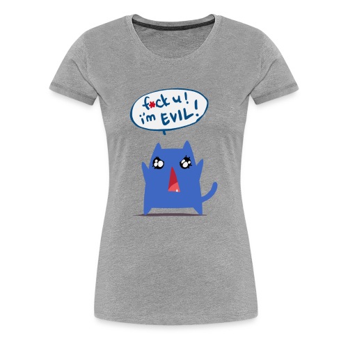 F*ck u! I'm evil! - Women's Premium T-Shirt