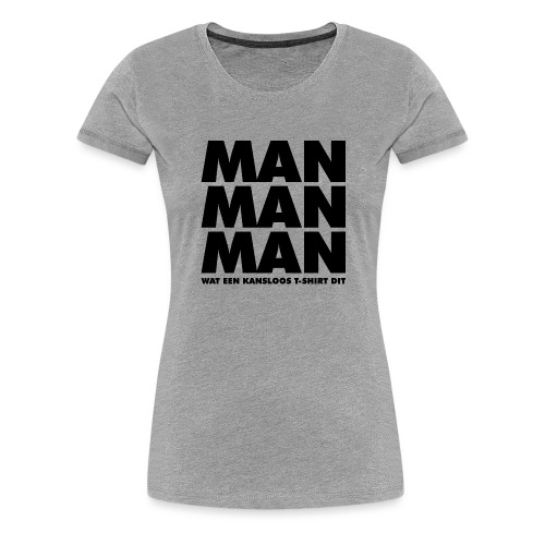 Man man man - Vrouwen Premium T-shirt