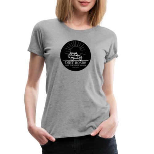 Dirt roads are the only roads - Vrouwen Premium T-shirt