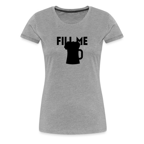 fill me with beer - T-shirt Premium Femme