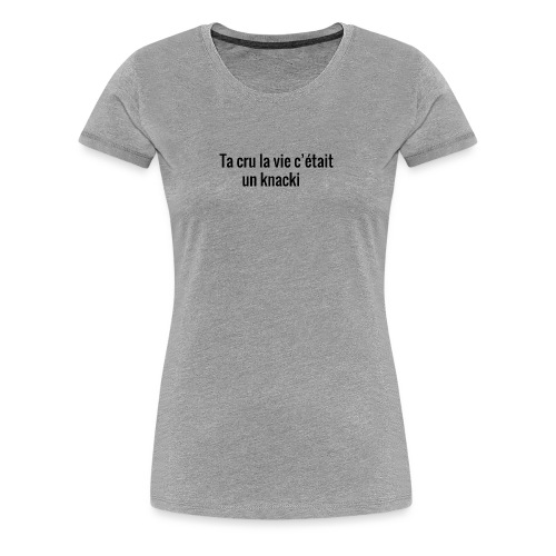 Ta cru la vie c'etait un knacki by sanjiworld - T-shirt Premium Femme