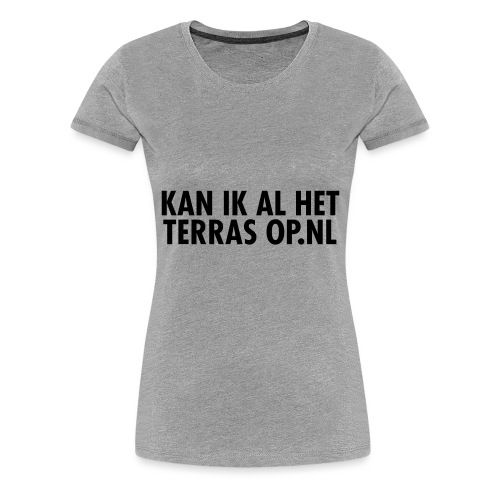 Kan ik al het terras op.nl - Vrouwen Premium T-shirt