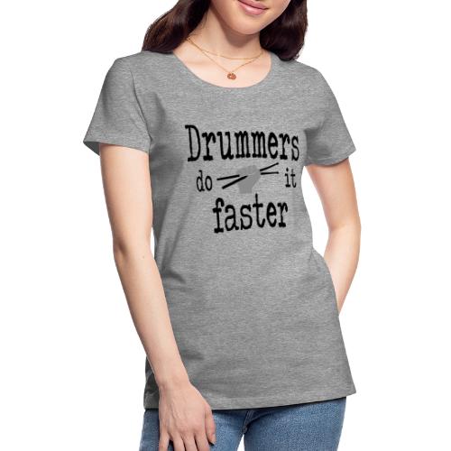 Drummers do it faster Schlagzeuger - Frauen Premium T-Shirt