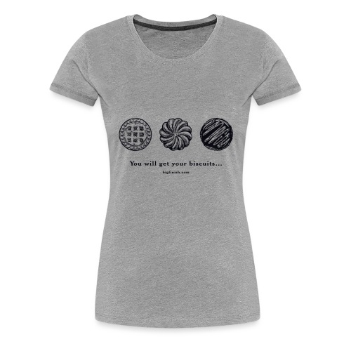 You Will Get Your Biscuits (B) - Women's Premium T-Shirt