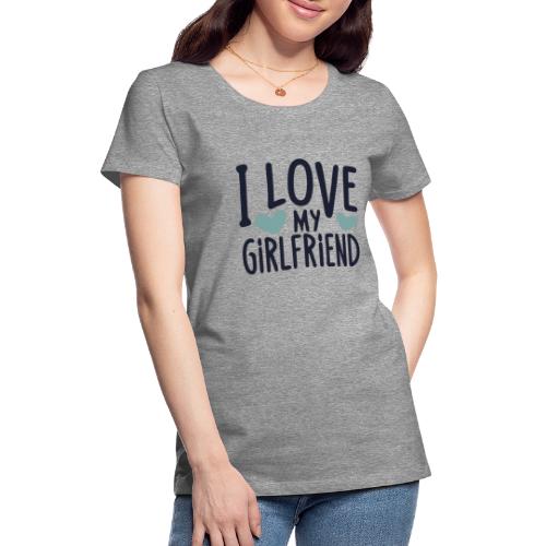 i love my girlfriend - Premium T-skjorte for kvinner