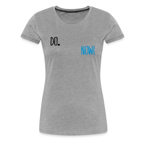 Do Now! - Frauen Premium T-Shirt