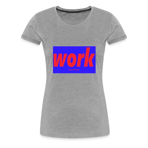 work - Naisten premium t-paita