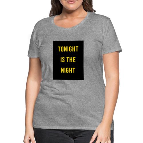 Tonight is the night - Lifestyle - Camiseta premium mujer
