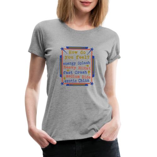 how do you feel Drums - Frauen Premium T-Shirt