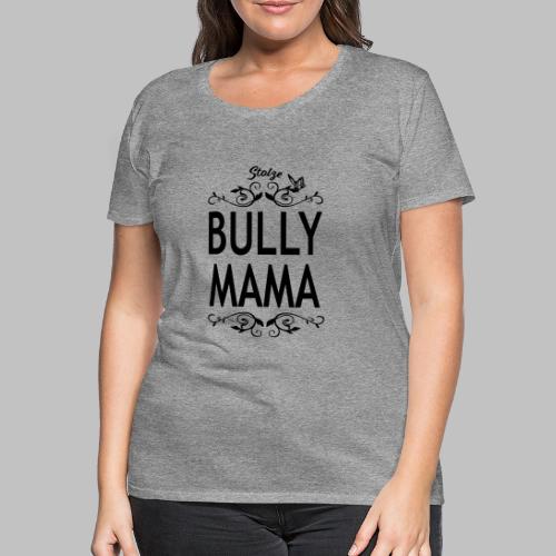 STOLZE BULLY MAMA - Black Edition - Frauen Premium T-Shirt
