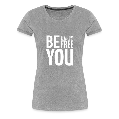 BE HAPPY. BE FREE. BE YOU - Vrouwen Premium T-shirt