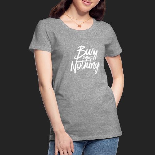 Busy Doing Nothing - Vrouwen Premium T-shirt