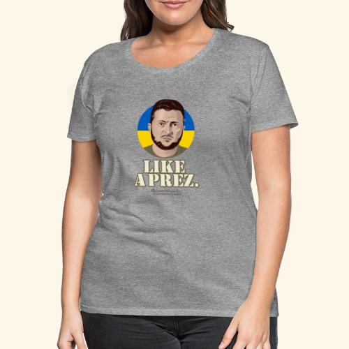 Ukraine Präsident Like A Prez - Frauen Premium T-Shirt