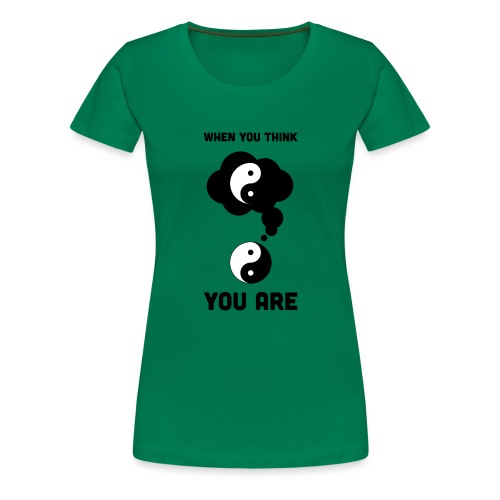 when you think you are - Vrouwen Premium T-shirt