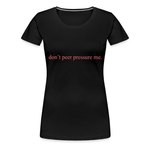 The Commercial ''don't peer pressure me.'' (Peach) - Women's Premium T-Shirt