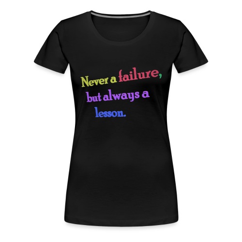 Never a failure but always a lesson - Women's Premium T-Shirt