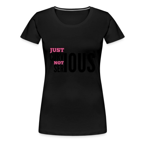 '' JUST CURVIOUS - NOT SERIOUS '' - Women's Premium T-Shirt