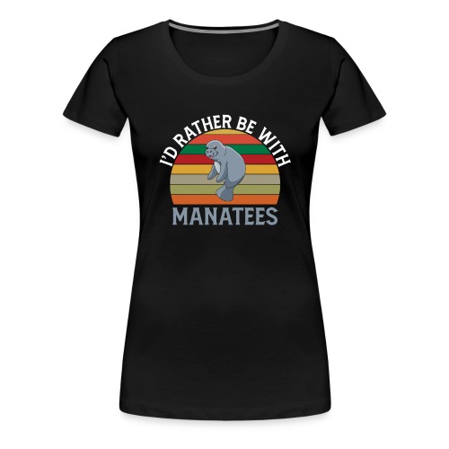 I'd Rather be with Manatees Manatee Dugongs - Frauen Premium T-Shirt