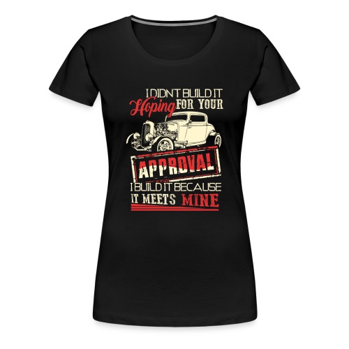 I build Hot rod for mine - Women's Premium T-Shirt