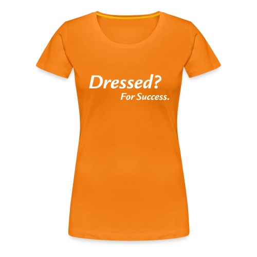 Dressed? For Success. | schwarz - Frauen Premium T-Shirt