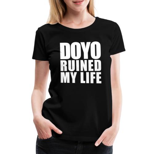 Doyo ruinierte mein Leben - Frauen Premium T-Shirt