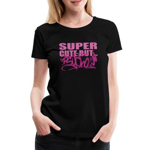 Super Cute But Psycho - Dame premium T-shirt