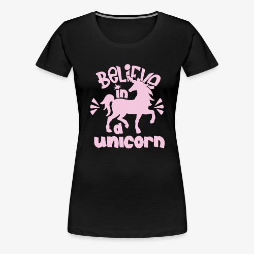 Quotes of Unicorns Believe in a Unicorn Believe - Frauen Premium T-Shirt