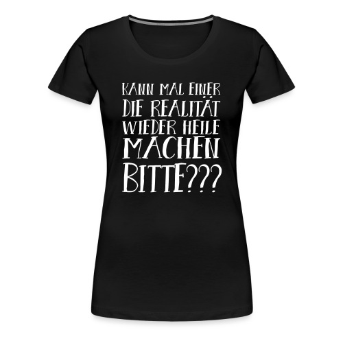 Realität Schlechte Zeiten Krise Hoffnung Spruch - Frauen Premium T-Shirt