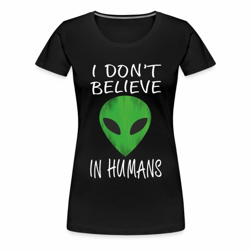 I don't believe in humans - Vrouwen Premium T-shirt