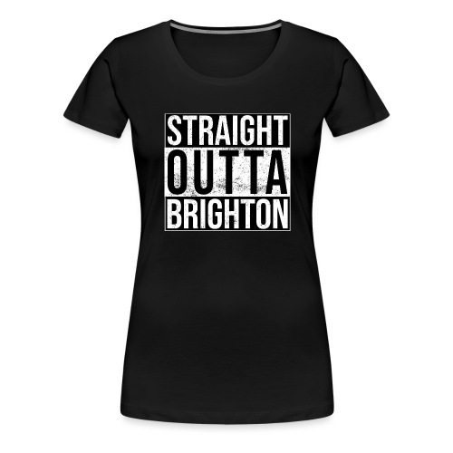 Straight Outta Brighton - Women's Premium T-Shirt