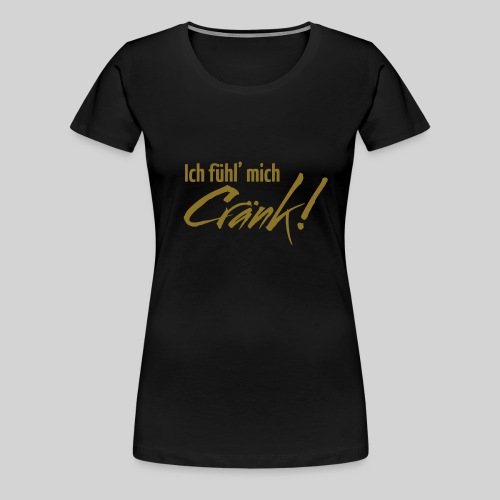 I feel Cränk neu - Frauen Premium T-Shirt