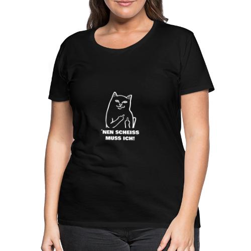 Nen Scheiss muss ich! Katze lustiger Spruch - Frauen Premium T-Shirt