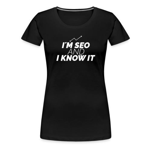 I´M SEO AND I KNOW IT - Frauen Premium T-Shirt
