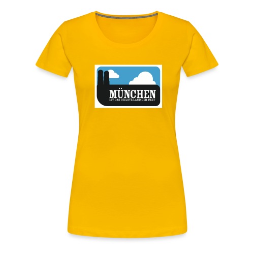 München ist das geilste Land der Welt - Frauen Premium T-Shirt