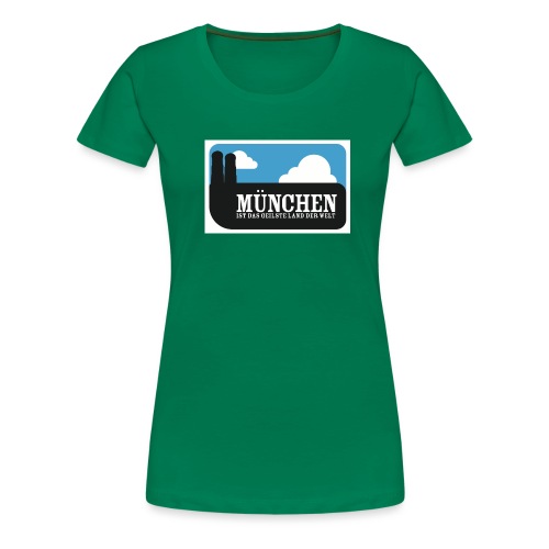 München ist das geilste Land der Welt - Frauen Premium T-Shirt