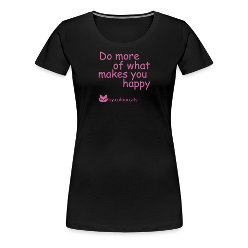 Do more of what makes you happy - Frauen Premium T-Shirt