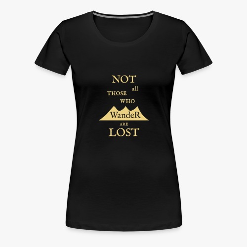 NOT all those who wander are LOST - Dame premium T-shirt