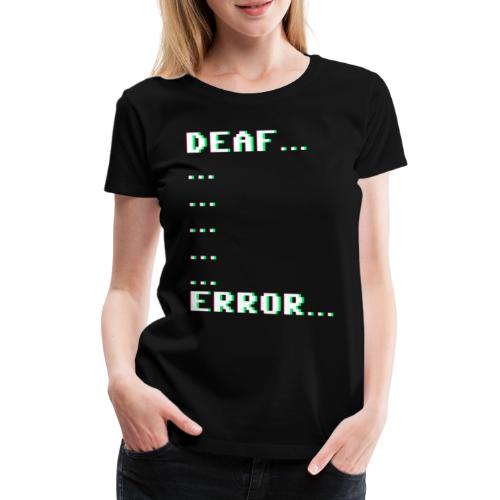 Deaf ... Error... - Frauen Premium T-Shirt