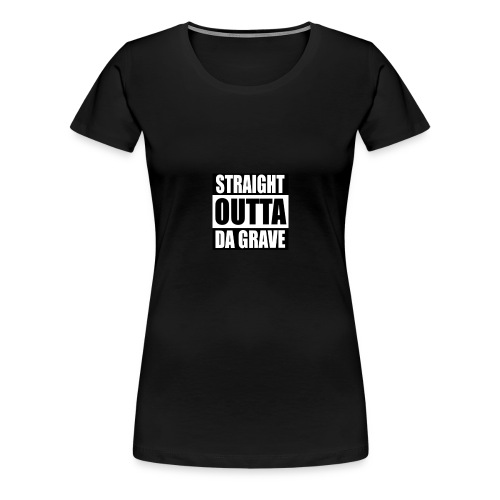 STRAIGHT OUTTA DA GRAVE - Women's Premium T-Shirt