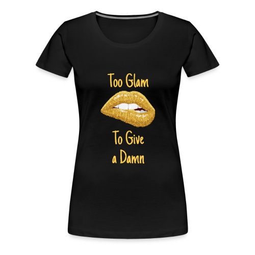 Too glam to give a damn - Women's Premium T-Shirt