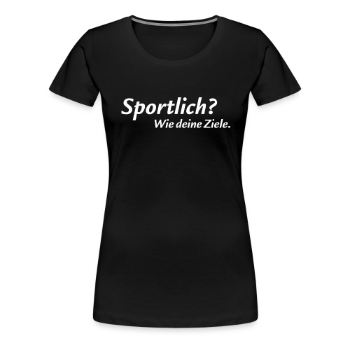 Sportlich? Wie deine Ziele. | schwarz - Frauen Premium T-Shirt